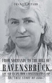 bokomslag From Normandy To The Hell Of Ravensbruck Life and Escape from a Concentration Camp