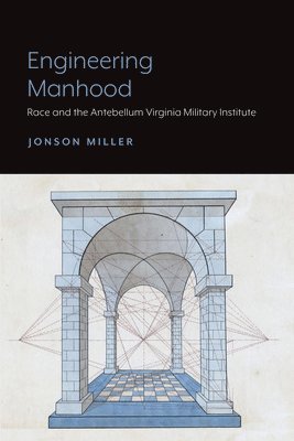 Engineering Manhood: Race and the Antebellum Virginia Military Institute 1