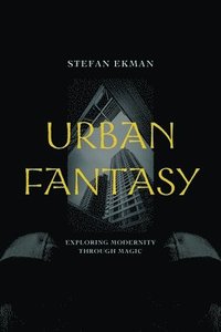 bokomslag Urban Fantasy: Exploring Modernity Through Magic