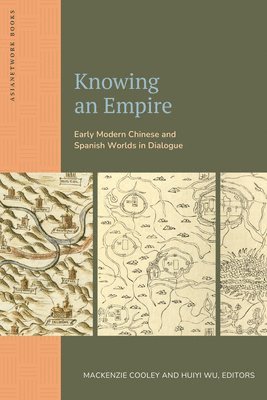 bokomslag Knowing an Empire: Early Modern Chinese and Spanish Worlds in Dialogue