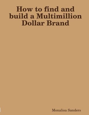 bokomslag How to find and build a Multimillion Dollar Brand