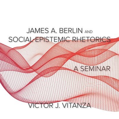 James A. Berlin and Social-Epistemic Rhetorics 1