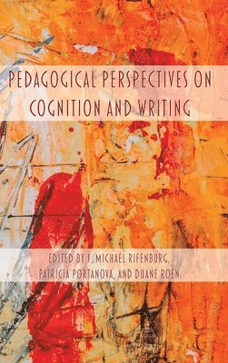 J Michael Rifenburg, Patricia Portanova, Duane Roen, J. Michael Rifenburg - Pedagogical Perspectives on Cognition and Writing, Inbunden