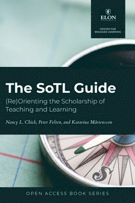Nancy L. Chick, Peter Felten, Katarina Martensson - The SoTL Guide: (Re)Orienting the Scholarship of Teaching and Learning, Häftad