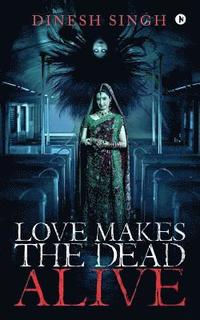 bokomslag Love Makes the Dead Alive: Journey to a Gothic Romance