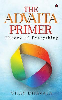 Vijay Dhavala - The Advaita Primer: Theory of Everything, Häftad