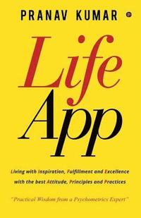 bokomslag LifeApp: Living with Inspiration, Fulfillment and Excellence with the best Attitude, Principles and Practices