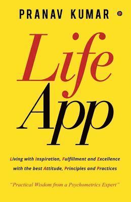 LifeApp: Living with Inspiration, Fulfillment and Excellence with the best Attitude, Principles and Practices 1