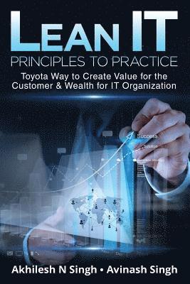 Lean It - Principles to Practice: Toyota Way to Create Value for the Customer & Wealth for It Organization 1