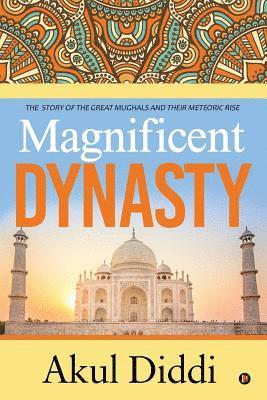 Akul DIDDI - Magnificent Dynasty: The Story of the Great Mughals and Their Meteoric Rise, Häftad