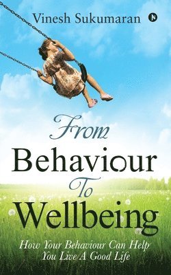 From Behaviour To Wellbeing: How Your Behaviour Can Help You Live A Good Life 1