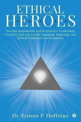 Ethical HEROES: Develop Responsible and Responsive Leadership Practices that can Enable Engaging, Inspiring, and Ethical Workplace Env 1