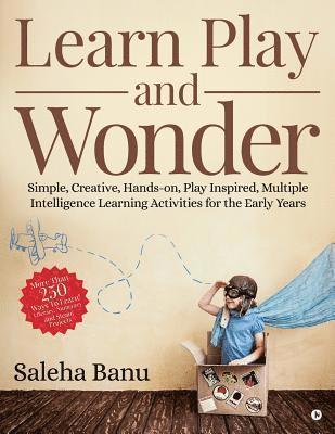 Learn Play and Wonder: Simple, Creative, Hands-on, Play Inspired, Multiple Intelligence Learning Activities for the Early Years 1