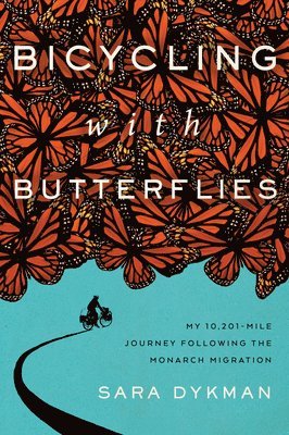 Bicycling with Butterflies: My 10,201-Mile Journey Following the Monarch Migration 1