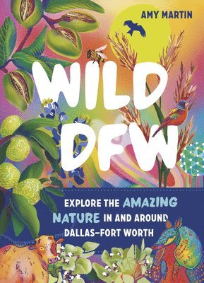 Wild Dfw: Explore the Amazing Nature in and Around Dallas-Fort Worth 1