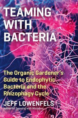 Jeff Lowenfels - Teaming with Bacteria, Inbunden
