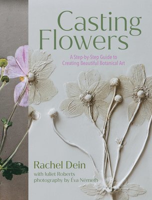 Juliet Roberts, Rachel Dein - Casting Flowers, Inbunden