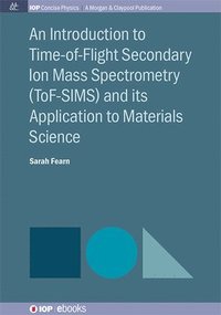 bokomslag An Introduction to Time-of-Flight Secondary Ion Mass Spectrometry (ToF-SIMS) and its Application to Materials Science