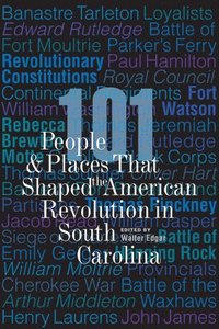 bokomslag 101 People and Places That Shaped the American Revolution in South Carolina