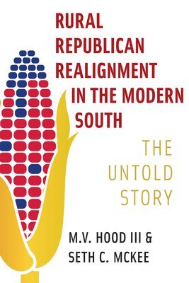 M.V. Hood III, Seth C. McKee, M. V. Hood, M V Hood, Seth C McKee - Rural Republican Realignment in the Modern South, Häftad