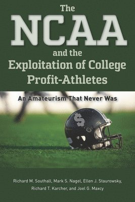 bokomslag The NCAA and the Exploitation of College Profit-Athletes