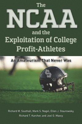 Richard M. Southall, Mark S. Nagel, Ellen J. Staurowsky, Richard T. Karcher, Joel G. Maxcy, Richard M Southall, Mark S Nagel, Ellen J Staurowsky, Richard T Karcher, Joel G Maxcy - NCAA and the Exploitation of College Profit-Athletes, Häftad