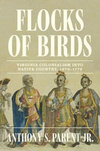 bokomslag Flocks of Birds: Virginia Colonialism Into Native Country, 1670-1776