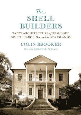 The Shell Builders: Tabby Architecture of Beaufort, South Carolina, and the Sea Islands 1