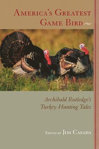 bokomslag America's Greatest Game Bird: Archibald Rutledge's Turkey-Hunting Tales