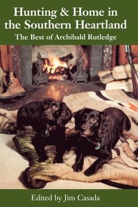 bokomslag Hunting and Home in the Southern Heartland: The Best of Archibald Rutledge