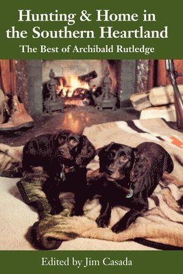 bokomslag Hunting and Home in the Southern Heartland: The Best of Archibald Rutledge