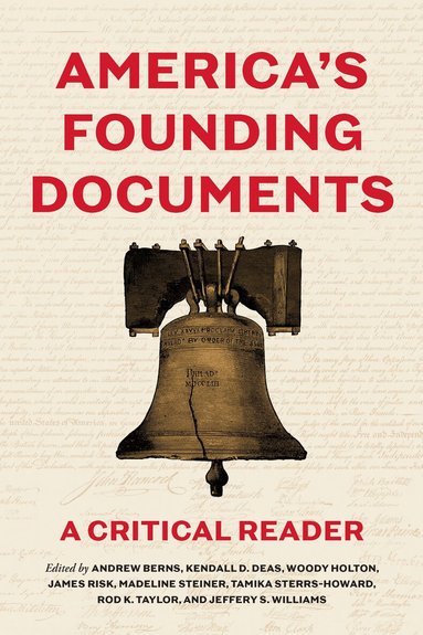 Andrew Berns, Kendall D. Deas, Woody Holton, Tamika Howard, James Risk, Madeline Steiner, Rod K. Taylor, Jeffery S. Williams - America's Founding Documents, Inbunden