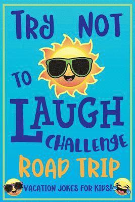 Try Not to Laugh Challenge Road Trip Vacation Jokes for Kids: Joke book for Kids, Teens, & Adults, Over 330 Funny Riddles, Knock Knock Jokes, Silly Pu 1