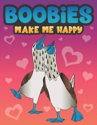Boobies Make Me Happy: Funny Blue Footed Booby Bird Coloring Book for Adults with Funny Quotes an LOL Gag Gift for Couples and Animal Lovers 1