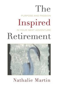 bokomslag The Inspired Retirement: Purpose and Passion in Your Next Adventure