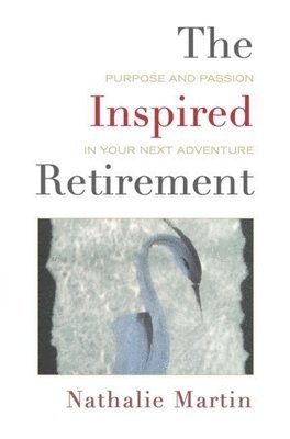 bokomslag The Inspired Retirement: Purpose and Passion in Your Next Adventure