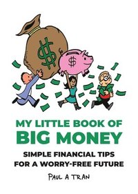 bokomslag My Little Book of Big Money: Simple Financial Tips for a Worry-Free Future