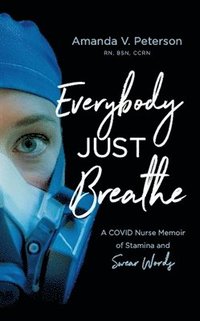 bokomslag Everybody Just Breathe: A Covid Nurse Memoir of Stamina and Swear Words