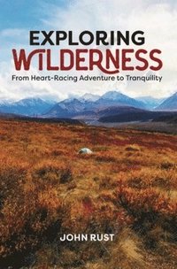 bokomslag Exploring Wilderness: From Heart-Racing Adventure to Tranquility