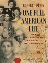 bokomslag One Full American Life of a First Generation Immigrant of Mexican Descent