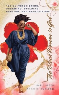 bokomslag The Black Woman is God: Still Functioning, Dreaming, Building, Healing, and Maintaining