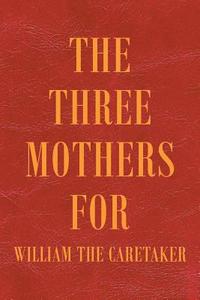 bokomslag The Three Mothers for William the Caretaker