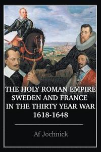 bokomslag The Holy Roman Empire, Sweden, and France in the Thirty Year War, 1618-1648
