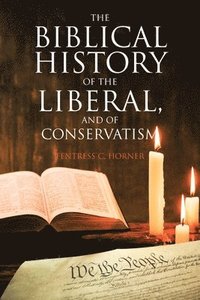 bokomslag The Biblical History of the Liberal, and of Conservatism