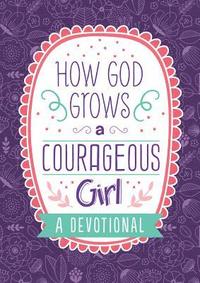 bokomslag How God Grows a Courageous Girl