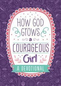 bokomslag How God Grows a Courageous Girl: A Devotional
