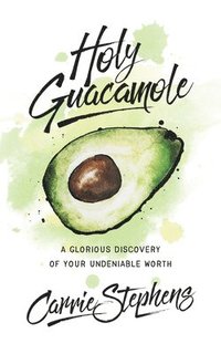 bokomslag Holy Guacamole: A Glorious Discovery of Your Undeniable Worth