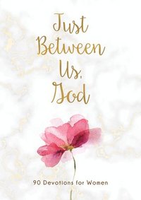 bokomslag Just Between Us, God: 90 Devotions for Women