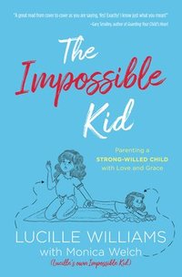 bokomslag The Impossible Kid: Parenting a Strong-Willed Child with Love and Grace