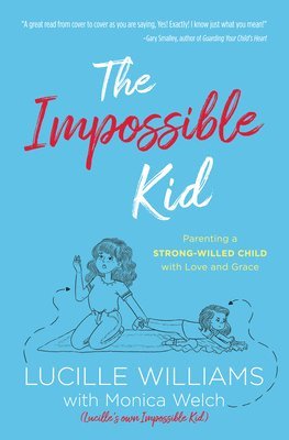 The Impossible Kid: Parenting a Strong-Willed Child with Love and Grace 1